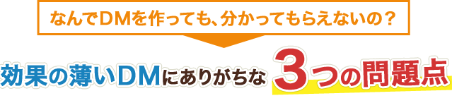 なんでDMを作っても、分かってもらえないの?効果の薄いDMにありがちな3つの問題点