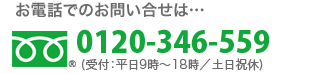お電話でのお問い合せは…0120-346-559(受付：平日9時～18時／土日祝休)
