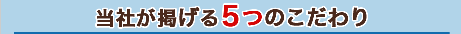 当社が掲げる5つのこだわり