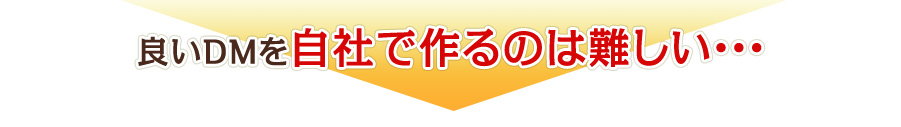 良いDMを自社で作るのは難しい・・・